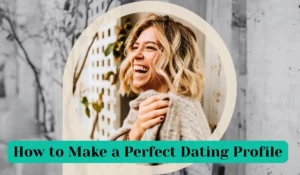 Read more about the article How to Make a Perfect Dating Profile: Tips to Attract the Right Match